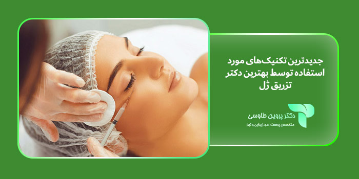 جدیدترین تکنیک‌های مورد استفاده توسط بهترین دکتر تزریق ژل